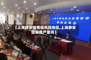 【上海静安疫情低风险地区,上海静安区疫情严重吗】