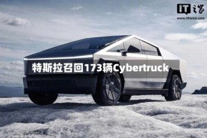 特斯拉召回173辆Cybertruck