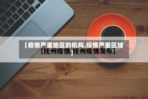 【疫情严重地区的机构,役情严重区域】