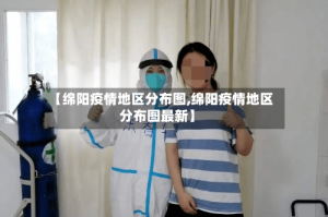 【绵阳疫情地区分布图,绵阳疫情地区分布图最新】