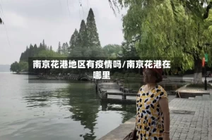 南京花港地区有疫情吗/南京花港在哪里