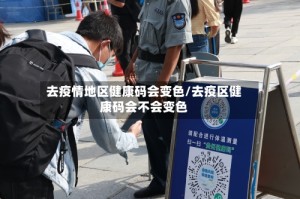 去疫情地区健康码会变色/去疫区健康码会不会变色