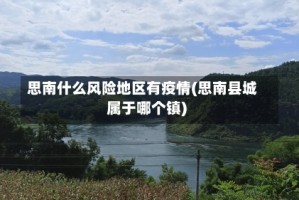思南什么风险地区有疫情(思南县城属于哪个镇)
