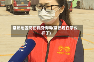 常熟地区现在有疫情吗(常熟现在怎么样了)