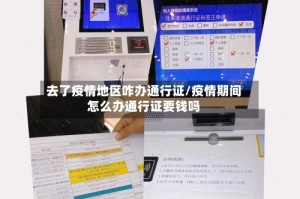 去了疫情地区咋办通行证/疫情期间怎么办通行证要钱吗