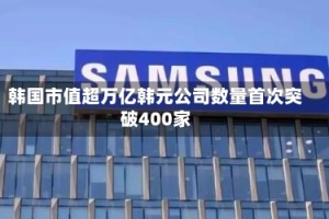 韩国市值超万亿韩元公司数量首次突破400家