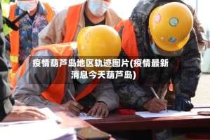 疫情葫芦岛地区轨迹图片(疫情最新消息今天葫芦岛)