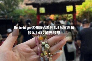 Enbridge优先股A系列5.5%宣派每股0.3437加元股息