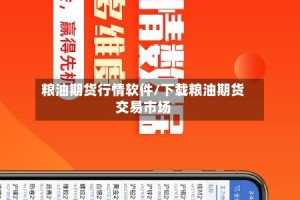 粮油期货行情软件/下载粮油期货交易市场