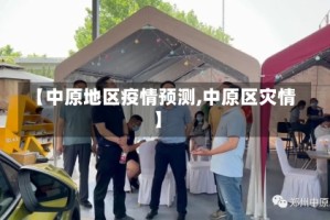 【中原地区疫情预测,中原区灾情】