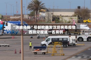 “洪迪乌斯”号邮轮暴发汉坦病毒疫情，西班牙报道一名病例