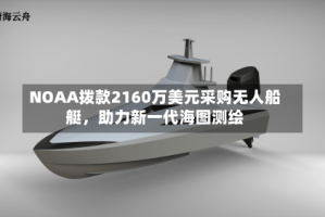 NOAA拨款2160万美元采购无人船艇，助力新一代海图测绘