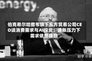 伯克希尔哈撒韦旗下东方贸易公司CEO谈消费需求与AI投资：通胀压力下需求依然强劲