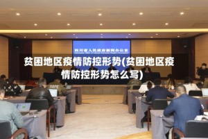 贫困地区疫情防控形势(贫困地区疫情防控形势怎么写)