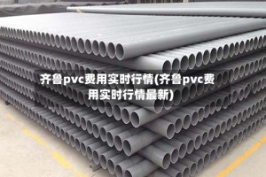 齐鲁pvc费用实时行情(齐鲁pvc费用实时行情最新)