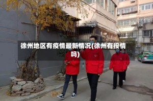 徐州地区有疫情最新情况(徐州有役情吗)