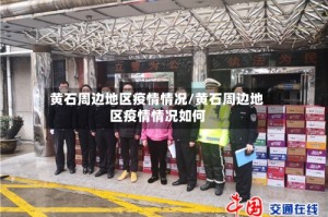 黄石周边地区疫情情况/黄石周边地区疫情情况如何