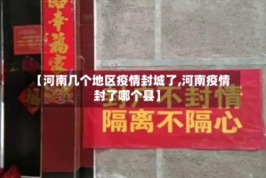 【河南几个地区疫情封城了,河南疫情封了哪个县】