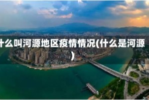 什么叫河源地区疫情情况(什么是河源)