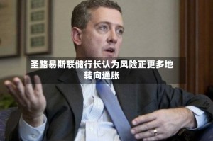 圣路易斯联储行长认为风险正更多地转向通胀