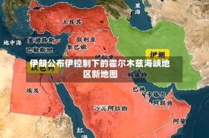 伊朗公布伊控制下的霍尔木兹海峡地区新地图