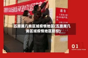 五原属几类区域疫情地区(五原属几类区域疫情地区管控)