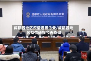 成都各地区疫情通报今天/成都各地区疫情通报今天查询