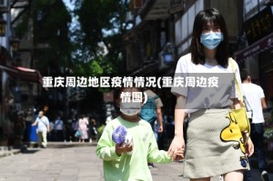 重庆周边地区疫情情况(重庆周边疫情图)