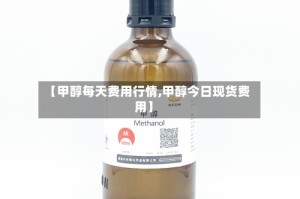 【甲醇每天费用行情,甲醇今日现货费用】