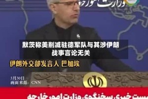 默茨称美削减驻德军队与其涉伊朗战事言论无关