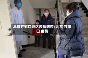 北京甘家口地区疫情防控/北京 甘家口 疫情
