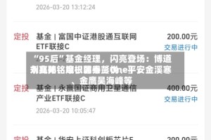“95后”基金经理，闪亮登场：博道刘兆阳、摩根韩秀〖One〗、永赢孙铭婉、国泰彭悦、平安金溪寒、金鹰吴海峰等