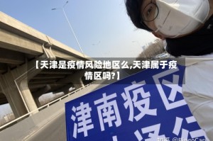 【天津是疫情风险地区么,天津属于疫情区吗?】