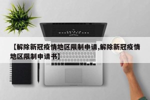 【解除新冠疫情地区限制申请,解除新冠疫情地区限制申请书】