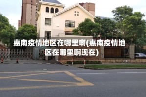 惠南疫情地区在哪里啊(惠南疫情地区在哪里啊现在)