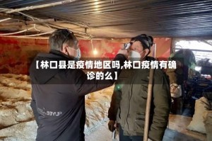 【林口县是疫情地区吗,林口疫情有确诊的么】