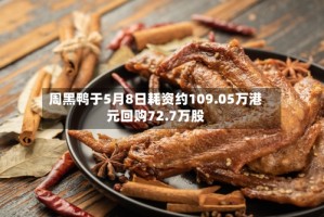周黑鸭于5月8日耗资约109.05万港元回购72.7万股