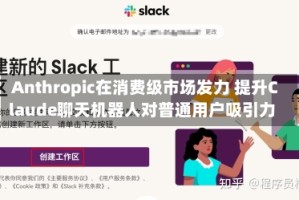 Anthropic在消费级市场发力 提升Claude聊天机器人对普通用户吸引力