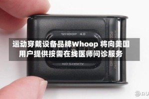 运动穿戴设备品牌Whoop 将向美国用户提供按需在线医师问诊服务