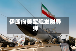 伊朗向美军舰发射导弹