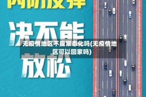 无疫情地区不应常态化吗(无疫情地区可以回家吗)