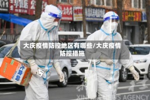 大庆疫情防控地区有哪些/大庆疫情防控措施