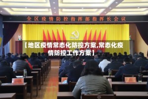 【地区疫情常态化防控方案,常态化疫情防控工作方案】