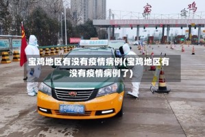 宝鸡地区有没有疫情病例(宝鸡地区有没有疫情病例了)