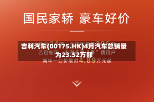 吉利汽车(00175.HK)4月汽车总销量为23.52万部
