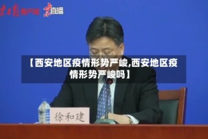 【西安地区疫情形势严峻,西安地区疫情形势严峻吗】