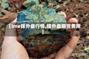 【lme镍外盘行情,镍外盘期货费用】