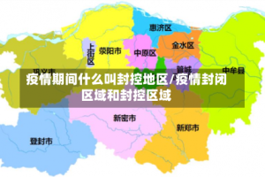 疫情期间什么叫封控地区/疫情封闭区域和封控区域