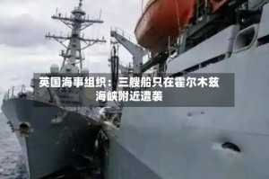 英国海事组织：三艘船只在霍尔木兹海峡附近遭袭