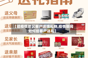 【给疫情地区客户送啥礼物,疫情期间如何给客户送礼】